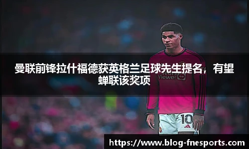 曼联前锋拉什福德获英格兰足球先生提名，有望蝉联该奖项