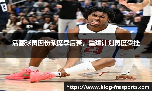 活塞球员因伤缺席季后赛，重建计划再度受挫