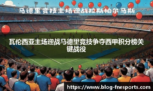 瓦伦西亚主场迎战马德里竞技争夺西甲积分榜关键战役