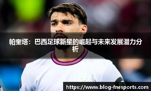 帕奎塔：巴西足球新星的崛起与未来发展潜力分析